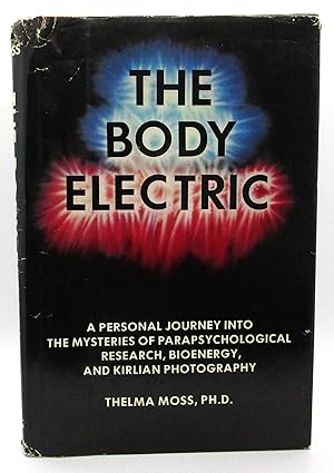 Body Electric: A Personal Journey into the Mysteries of Parapsychological Research, Bioenergy and...