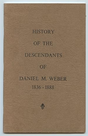 History of the Descendants of Daniel M. Weber 1836-1888