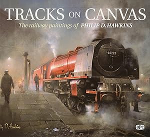 Tracks On Canvas : The Railway Paintings Of Philip D. Hawkins :