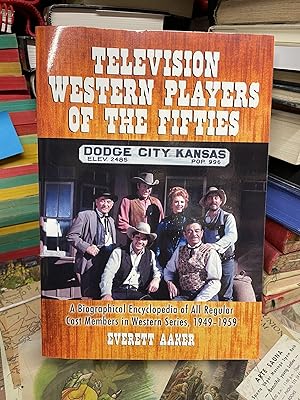 Television Western Players of the Fifties: A Biographical Encyclopedia of All Regular Cast Member...