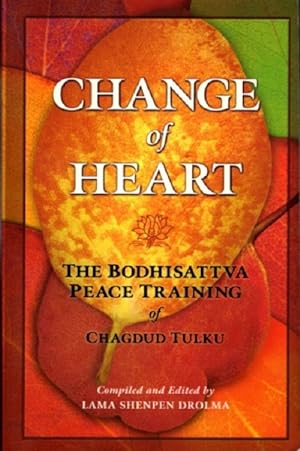 CHANGE OF HEART: The Bodhisattva Peace Training of Chagdud Tulku