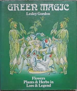 Green Magic - Flowers Plants and Herbs in Lore & Legend