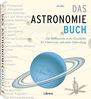 Das Astronomiebuch : 250 Meilensteine in der Geschichte des Universums und seiner Erforschung :