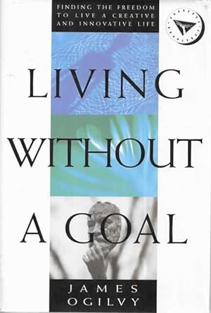 Living Without A Goal: Finding the Freedom to Live a Creative and Innovative Life