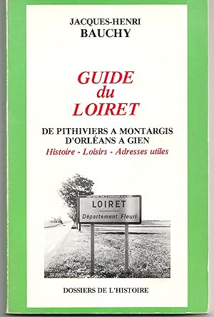 Guide du Loiret. Tome 1. De Pithiviers à Montargis, d'Orléans à Gien : Histoire - Loisirs - Adres...