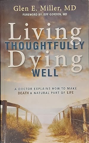 Living Thoughtfully, Dying Well: A Doctor Explains How To Make Death a Natural Part of Life