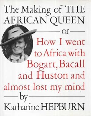 The Making of the African Queen : Or, How I Went to Africa with Bogart, Bacall and Huston and Alm...
