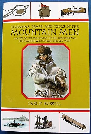 FIREARMS, TRAPS, AND TOOLS OF THE MOUNTAIN MEN - A GUIDE TO THE EQUIPMENT OF THE TRAPPERS AND FUR...