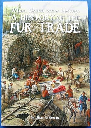 When Skins were Money: A HISTORY OF THE FUR TRADE