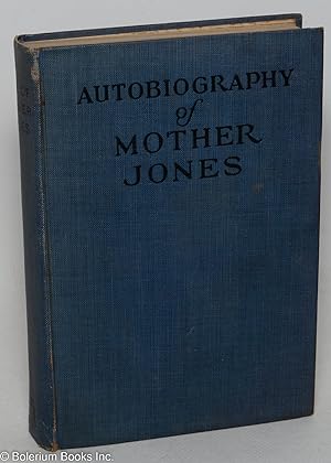 Autobiography of Mother Jones. Edited by Mary Field Parton, introduction by Clarence Darrow