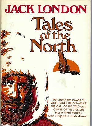 Tales Of The North : The Complete Novels Of White Fang, The Sea-wolf, The Call Of The Wild, The C...