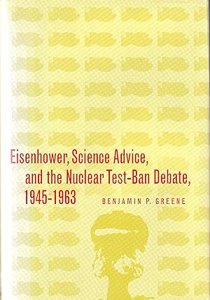 Eisenhower, Science Advice, and the Nuclear Test-Ban Debate 1945-1963