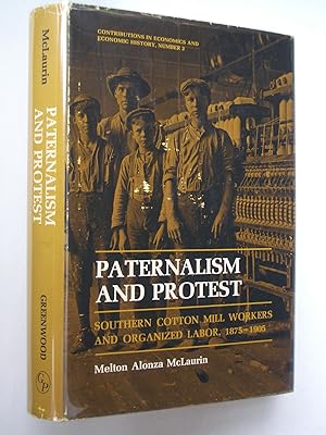 Paternalism and Protest: Southern Cotton Mill Workers and Organized Labor, 1875-1905