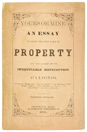 Yours or Mine: An Essay to Show the True Basis of Property, and the Causes of Its Inequitable Dis...