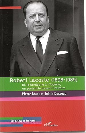 Robert Lacoste (1898-1989). De la Dordogne à l'Algérie, un socialiste devant l'histoire.