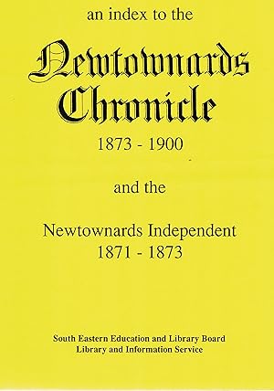 An Index to the Newtownards Chronicle 1873-1900 and the Newtownards Independent 1871-1873.