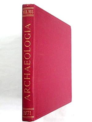 Archaeologia or, Miscellaneous Tracts Relating to Antiquity, 1971 Volume 103 (Volume CIII, second...