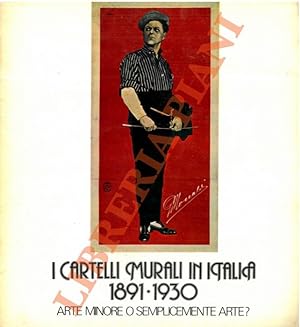 I cartelli murali in Italia. 1891.1930. Arte minore o semplicemente arte ?