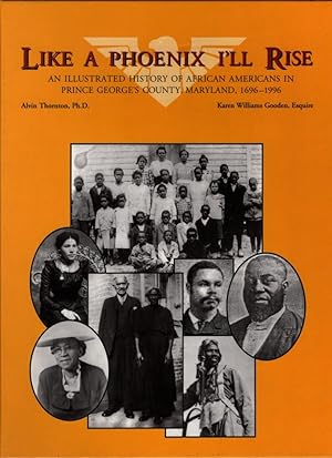 Like a Phoenix I'll Rise: An Illustrated History of African Americans in Prince George's County, ...