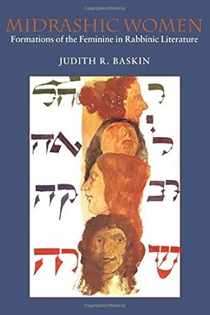 Midrashic Women: Formations of the Feminine in Rabbinic Literature (HBI Series on Jewish Women)