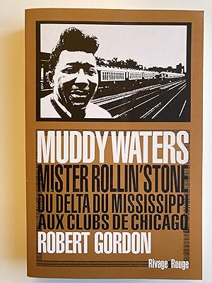 Muddy Waters. Mister Rollin'Stone. Du delta du Mississippi aux clubs de Chicago