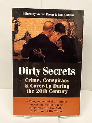 Dirty Secrets: Crime, Conspiracy & Cover-Up During the 20th Century; A Compendium of the Writings...
