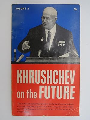 KHRUSHCHEV ON THE FUTURE Report on the Program of the Communist Party of the Soviet Union, Oct. 1...