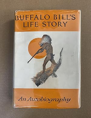 Buffalo Bill's Life Story: An Autobiography of Buffalo Bill (Colonel W. F. Cody)