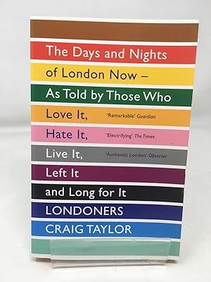 Londoners: The Days and Nights of London Now - as Told by Those Who Love it, Hate it, Live it, Le...