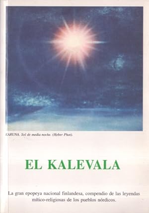 El Kalevala : La gran epopeya nacional finlandesa compendio de las leyendas mitico-religiosas de ...