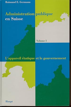 Administration publique en Suisse : L'appareil étatique et le gouvernement, volume 1
