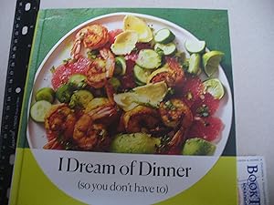 I Dream of Dinner (so You Don't Have To): Low-Effort, High-Reward Recipes: A Cookbook