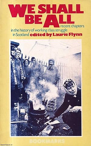 We Shall Be All. Recent chapters in the history of working class struggle in Scotland. Published ...