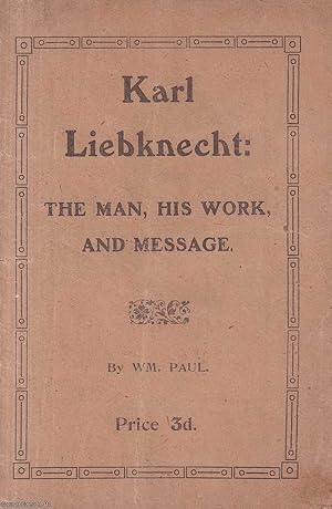 Karl Liebknecht: the Man, His Work and Message. Published by Socialist Labour Press 1920.