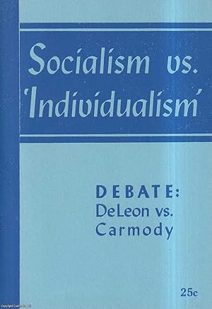 Socialism vs.'Individualism'. Debate, Daniel de Leon vs Thomas F. Carmody, 1912, with an Introduc...