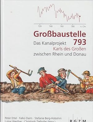 Großbaustelle 793 : Das Kanalprojekt Karls des Großen zwischen Rhein und Donau. Begleitbuch zur A...