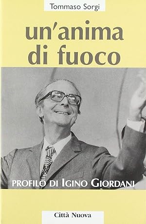 Un'anima di fuoco. Profilo di Igino Giordani (1894-1980)