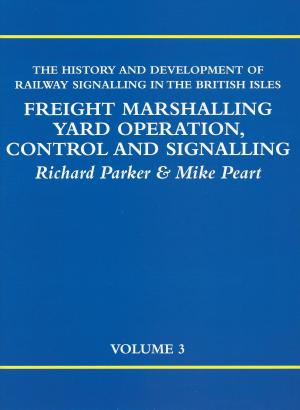 The History and Development of Railway Signalling in the British Isles Volume 3 : Freight Marshal...