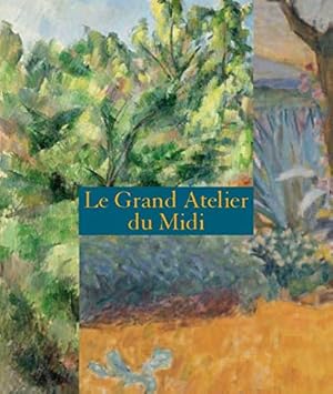Le Grand Atelier du Midi de Cézanne à Matisse: Musée Granet, Aix-en-Provence ; de Van Gogh à Bonn...