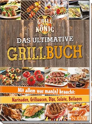 Das ultimative Grillbuch: Mit allem was man(n) braucht: Marinaden, Grillsaucen, Dips, Salate, Bei...