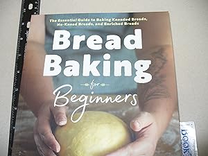 Bread Baking for Beginners: The Essential Guide to Baking Kneaded Breads, No-Knead Breads, and En...