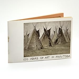 150 Years of Art in Manitoba: A Struggle Towards A Visual Civilization, May 1 - August 31, 1970 ;...