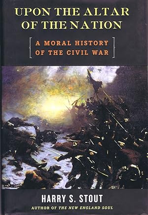 Upon the Alter of the Nation: A Moral History of the Civil War