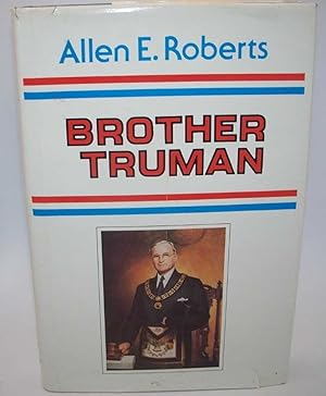 Brother Truman: The Masonic Life and Philosophy of Harry S. Truman