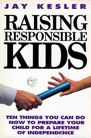 Raising Responsible Kids: Ten Things You Can Do Now to Prepare Your Child for a Lifetime of Indep...