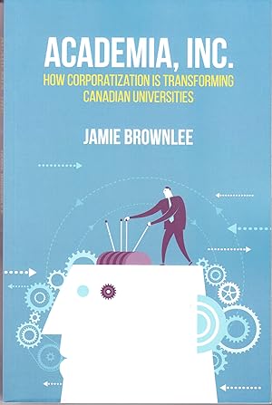 Academia, Inc. How Corporatization is Transforming Canadian Universities