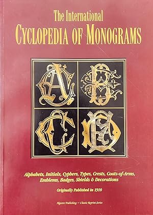 The International Cyclopedia of Monograms: Alphabets, Initials, Cyphers, Types, Crests, Coats-of-...