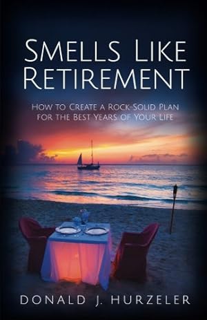 Smells Like Retirement: How to Create a Rock-Solid Plan for the Best Years of Your Life (The Cour...