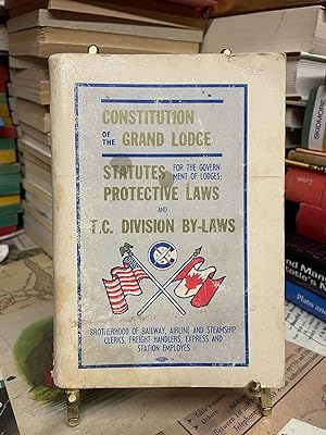 Constitution of the Grand Lodge- Statutes for the Government of Lodge; Protective Laws and T.C. D...