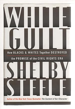 WHITE GUILT: How Blacks and Whites Together Destroyed the Promise of the Civil Rights Era.